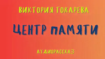 Аудиорассказ "ЦЕНТР ПАМЯТИ"/ВИКТОРИЯ ТОКАРЕВА