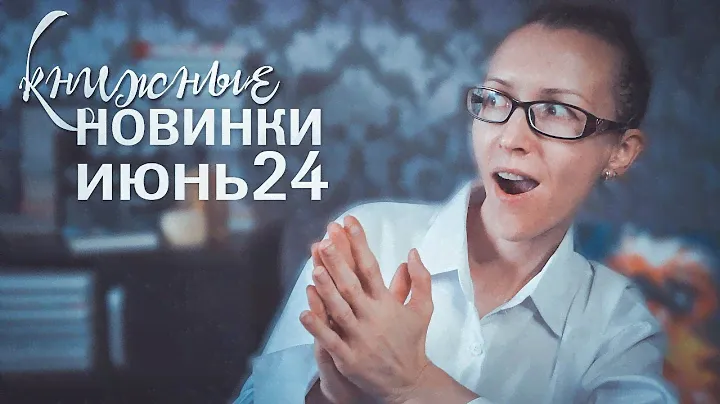 ТОП-10 КНИЖНЫХ НОВИНОК ИЮНЯ 2024 + БОНУС / ЧТО ЧИТАТЬ В 2024 ГОДУ